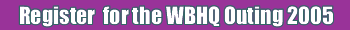Register for the WBHQ Outing 2005